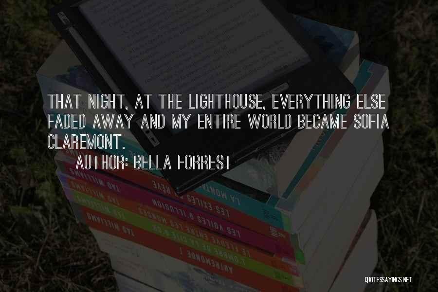 Bella Forrest Quotes: That Night, At The Lighthouse, Everything Else Faded Away And My Entire World Became Sofia Claremont.