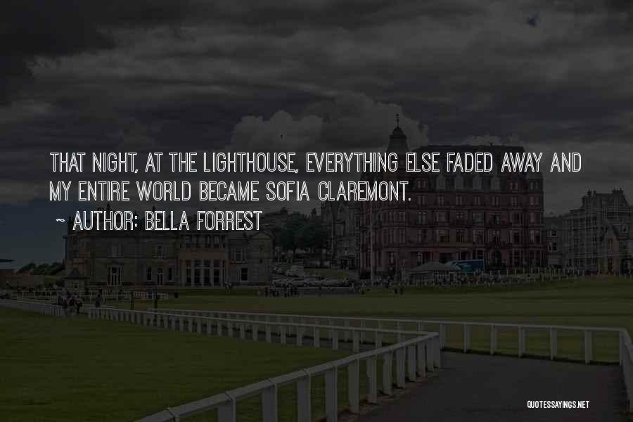 Bella Forrest Quotes: That Night, At The Lighthouse, Everything Else Faded Away And My Entire World Became Sofia Claremont.
