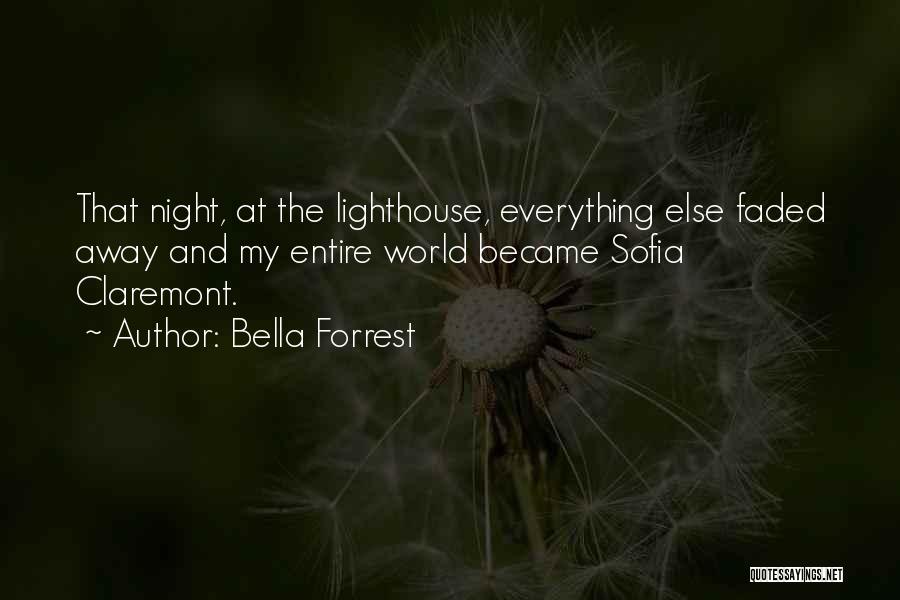 Bella Forrest Quotes: That Night, At The Lighthouse, Everything Else Faded Away And My Entire World Became Sofia Claremont.