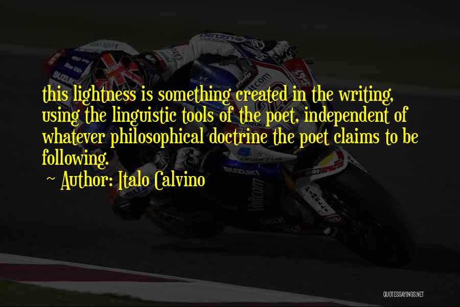 Italo Calvino Quotes: This Lightness Is Something Created In The Writing, Using The Linguistic Tools Of The Poet, Independent Of Whatever Philosophical Doctrine