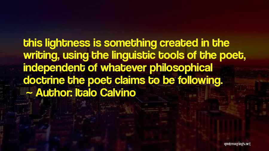 Italo Calvino Quotes: This Lightness Is Something Created In The Writing, Using The Linguistic Tools Of The Poet, Independent Of Whatever Philosophical Doctrine