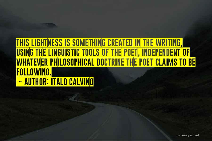 Italo Calvino Quotes: This Lightness Is Something Created In The Writing, Using The Linguistic Tools Of The Poet, Independent Of Whatever Philosophical Doctrine