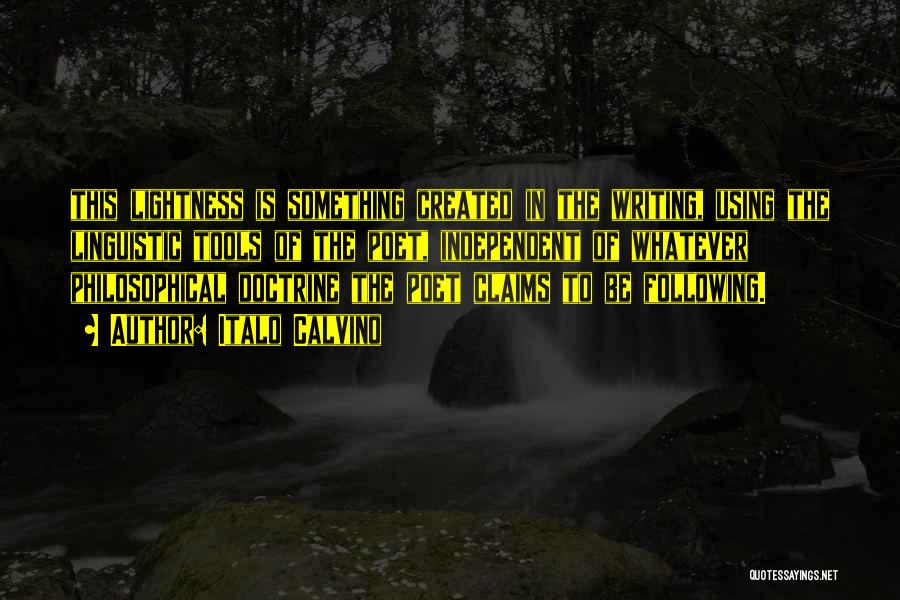 Italo Calvino Quotes: This Lightness Is Something Created In The Writing, Using The Linguistic Tools Of The Poet, Independent Of Whatever Philosophical Doctrine