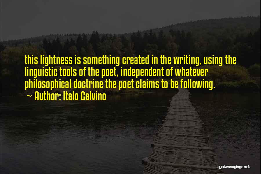 Italo Calvino Quotes: This Lightness Is Something Created In The Writing, Using The Linguistic Tools Of The Poet, Independent Of Whatever Philosophical Doctrine