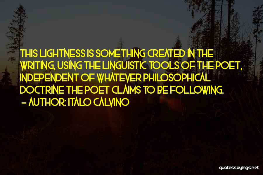 Italo Calvino Quotes: This Lightness Is Something Created In The Writing, Using The Linguistic Tools Of The Poet, Independent Of Whatever Philosophical Doctrine