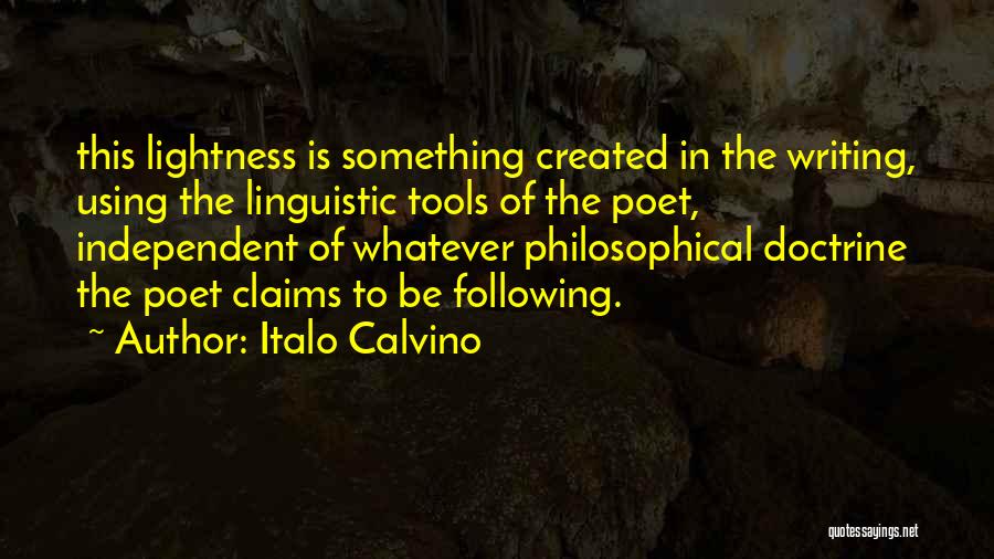 Italo Calvino Quotes: This Lightness Is Something Created In The Writing, Using The Linguistic Tools Of The Poet, Independent Of Whatever Philosophical Doctrine