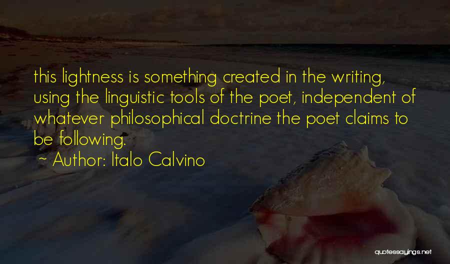 Italo Calvino Quotes: This Lightness Is Something Created In The Writing, Using The Linguistic Tools Of The Poet, Independent Of Whatever Philosophical Doctrine