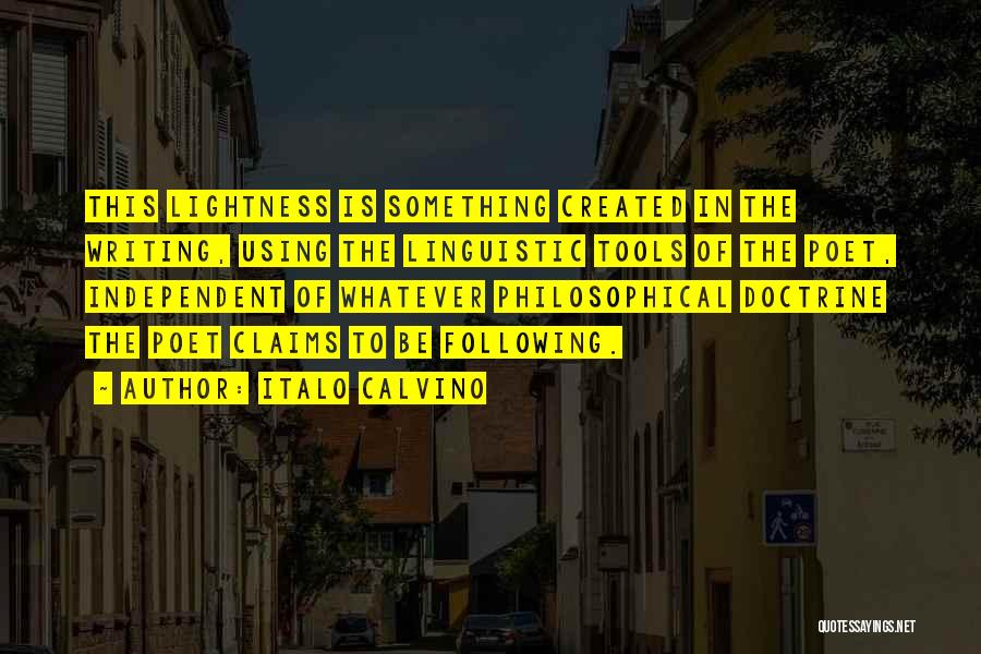 Italo Calvino Quotes: This Lightness Is Something Created In The Writing, Using The Linguistic Tools Of The Poet, Independent Of Whatever Philosophical Doctrine