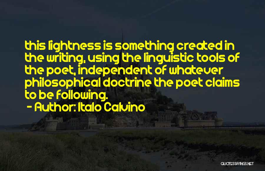 Italo Calvino Quotes: This Lightness Is Something Created In The Writing, Using The Linguistic Tools Of The Poet, Independent Of Whatever Philosophical Doctrine