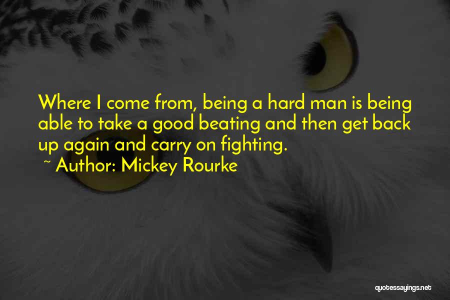 Mickey Rourke Quotes: Where I Come From, Being A Hard Man Is Being Able To Take A Good Beating And Then Get Back