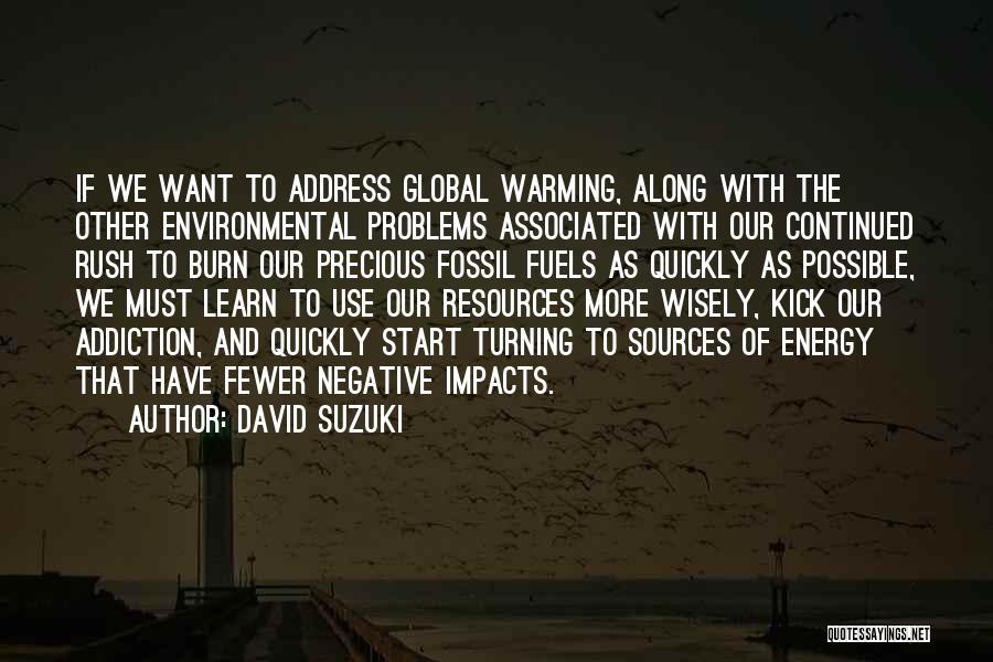 David Suzuki Quotes: If We Want To Address Global Warming, Along With The Other Environmental Problems Associated With Our Continued Rush To Burn