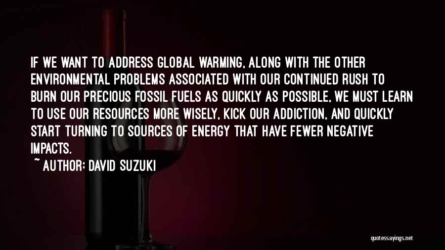 David Suzuki Quotes: If We Want To Address Global Warming, Along With The Other Environmental Problems Associated With Our Continued Rush To Burn
