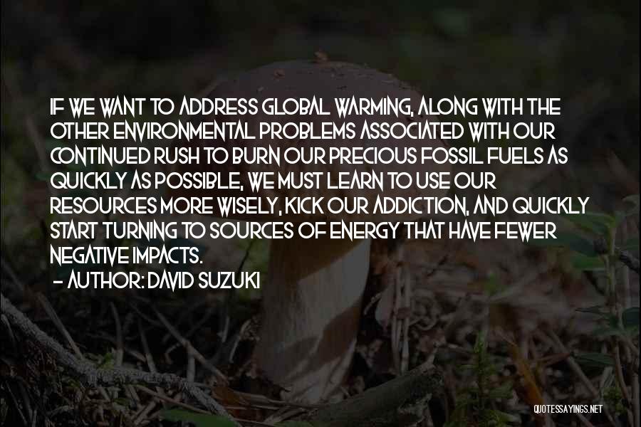 David Suzuki Quotes: If We Want To Address Global Warming, Along With The Other Environmental Problems Associated With Our Continued Rush To Burn