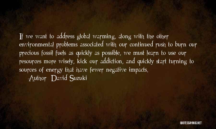 David Suzuki Quotes: If We Want To Address Global Warming, Along With The Other Environmental Problems Associated With Our Continued Rush To Burn