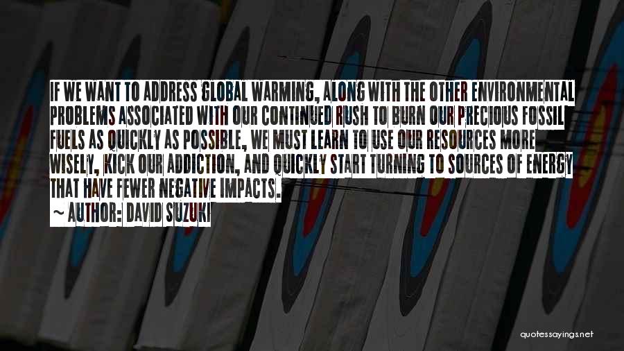 David Suzuki Quotes: If We Want To Address Global Warming, Along With The Other Environmental Problems Associated With Our Continued Rush To Burn