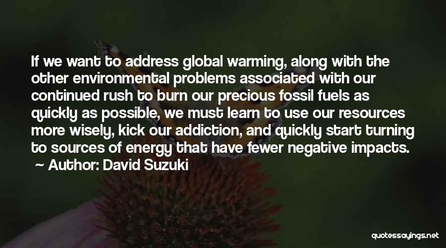 David Suzuki Quotes: If We Want To Address Global Warming, Along With The Other Environmental Problems Associated With Our Continued Rush To Burn