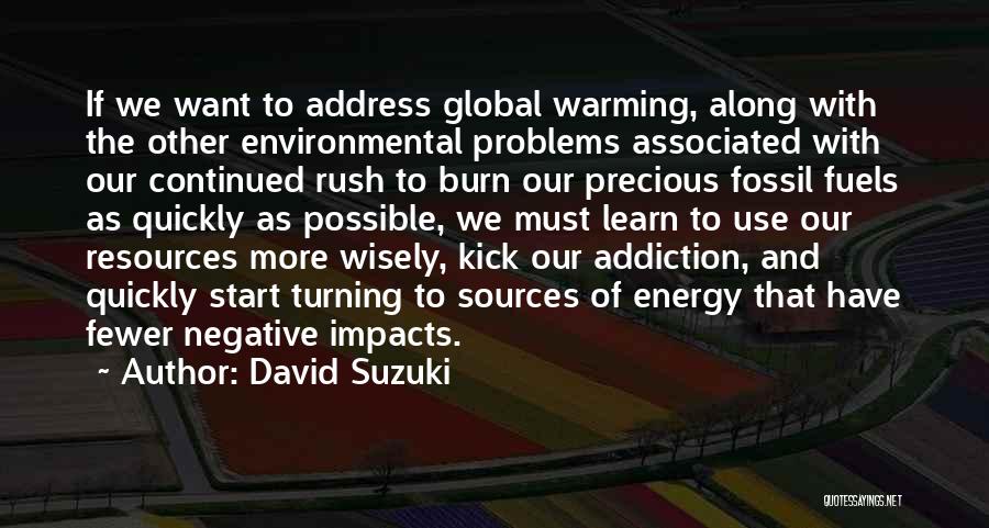 David Suzuki Quotes: If We Want To Address Global Warming, Along With The Other Environmental Problems Associated With Our Continued Rush To Burn