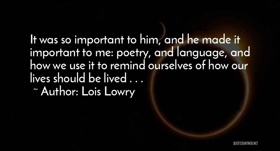 Lois Lowry Quotes: It Was So Important To Him, And He Made It Important To Me: Poetry, And Language, And How We Use