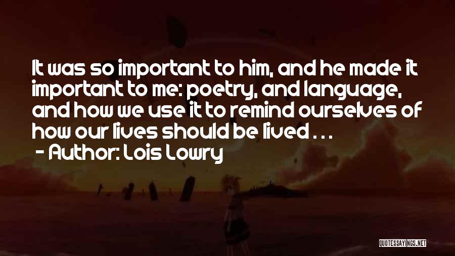 Lois Lowry Quotes: It Was So Important To Him, And He Made It Important To Me: Poetry, And Language, And How We Use