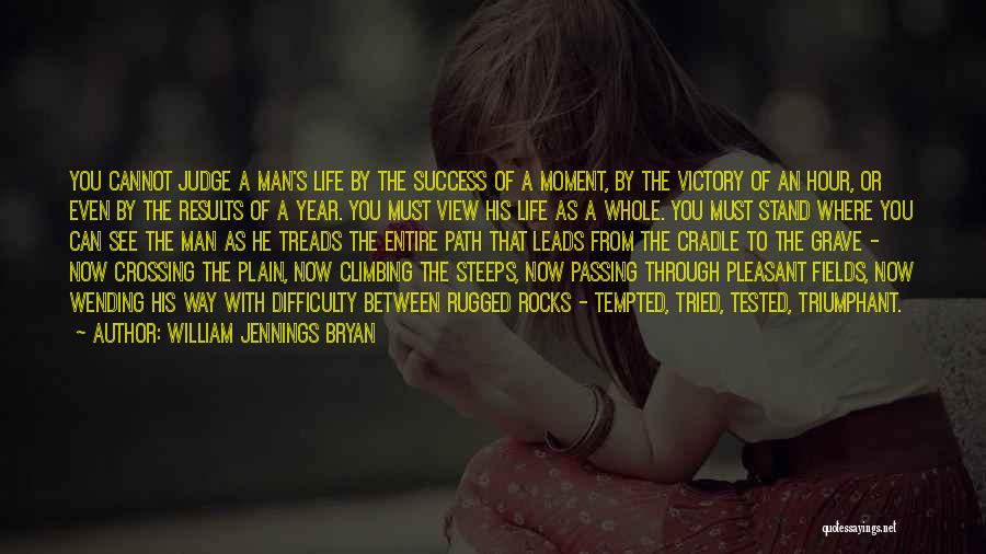 William Jennings Bryan Quotes: You Cannot Judge A Man's Life By The Success Of A Moment, By The Victory Of An Hour, Or Even