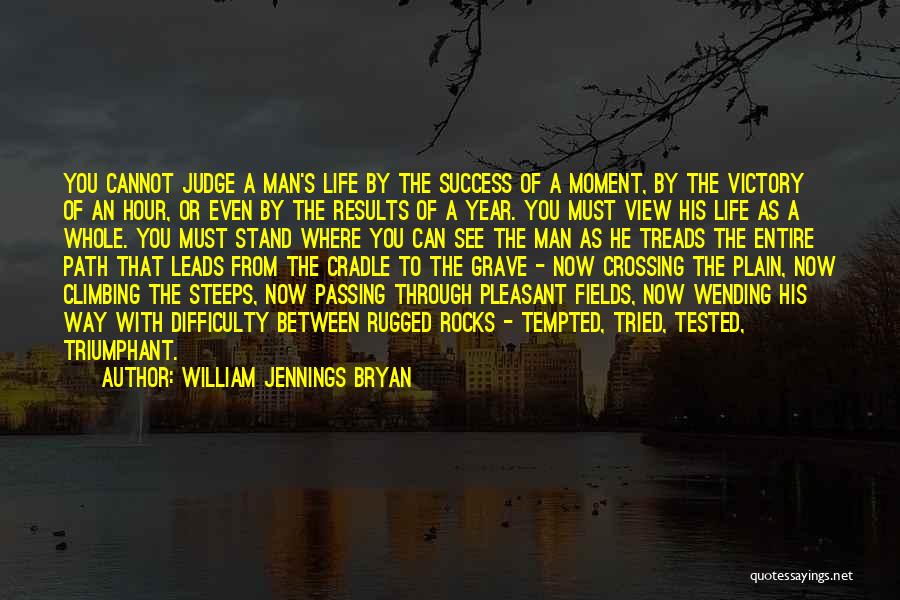 William Jennings Bryan Quotes: You Cannot Judge A Man's Life By The Success Of A Moment, By The Victory Of An Hour, Or Even