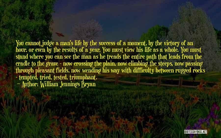 William Jennings Bryan Quotes: You Cannot Judge A Man's Life By The Success Of A Moment, By The Victory Of An Hour, Or Even