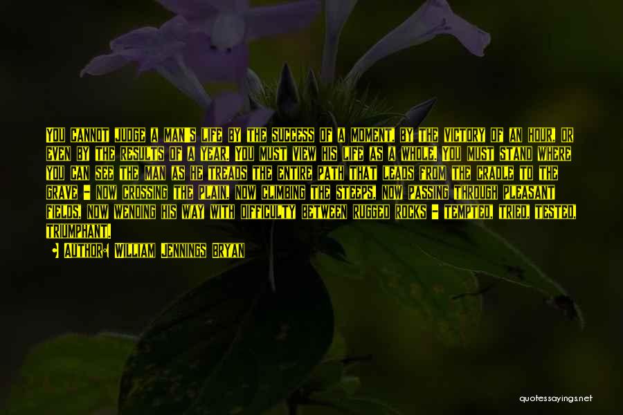 William Jennings Bryan Quotes: You Cannot Judge A Man's Life By The Success Of A Moment, By The Victory Of An Hour, Or Even
