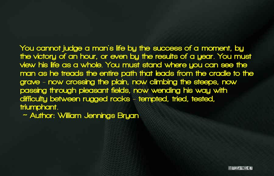 William Jennings Bryan Quotes: You Cannot Judge A Man's Life By The Success Of A Moment, By The Victory Of An Hour, Or Even