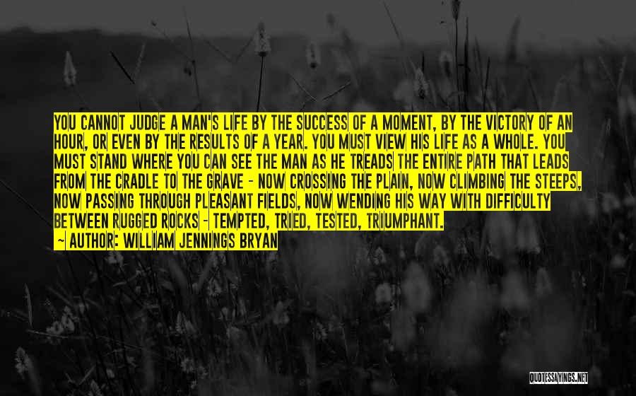 William Jennings Bryan Quotes: You Cannot Judge A Man's Life By The Success Of A Moment, By The Victory Of An Hour, Or Even