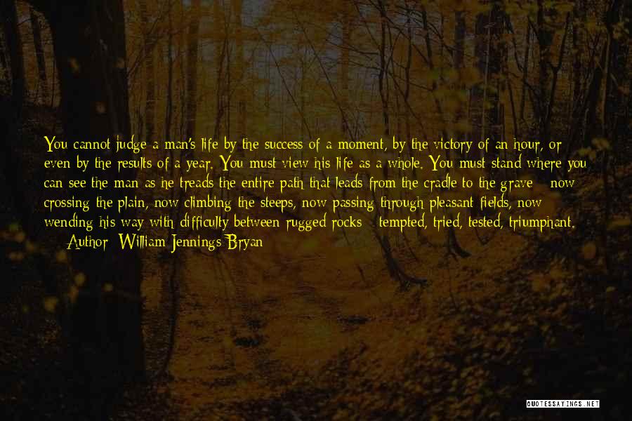 William Jennings Bryan Quotes: You Cannot Judge A Man's Life By The Success Of A Moment, By The Victory Of An Hour, Or Even