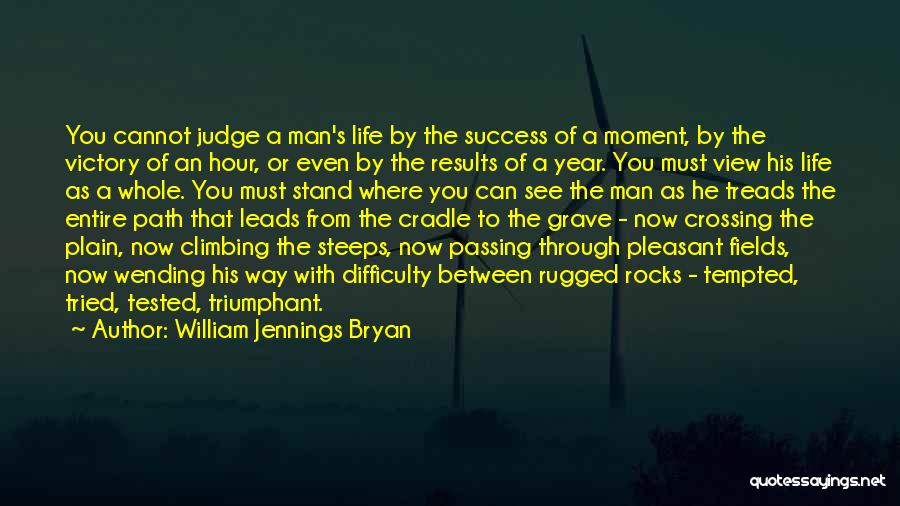 William Jennings Bryan Quotes: You Cannot Judge A Man's Life By The Success Of A Moment, By The Victory Of An Hour, Or Even