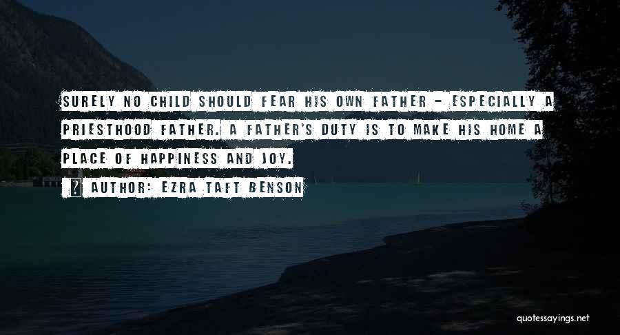 Ezra Taft Benson Quotes: Surely No Child Should Fear His Own Father - Especially A Priesthood Father. A Father's Duty Is To Make His