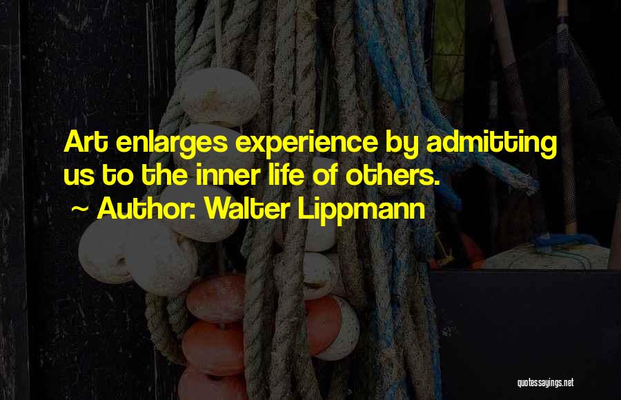 Walter Lippmann Quotes: Art Enlarges Experience By Admitting Us To The Inner Life Of Others.