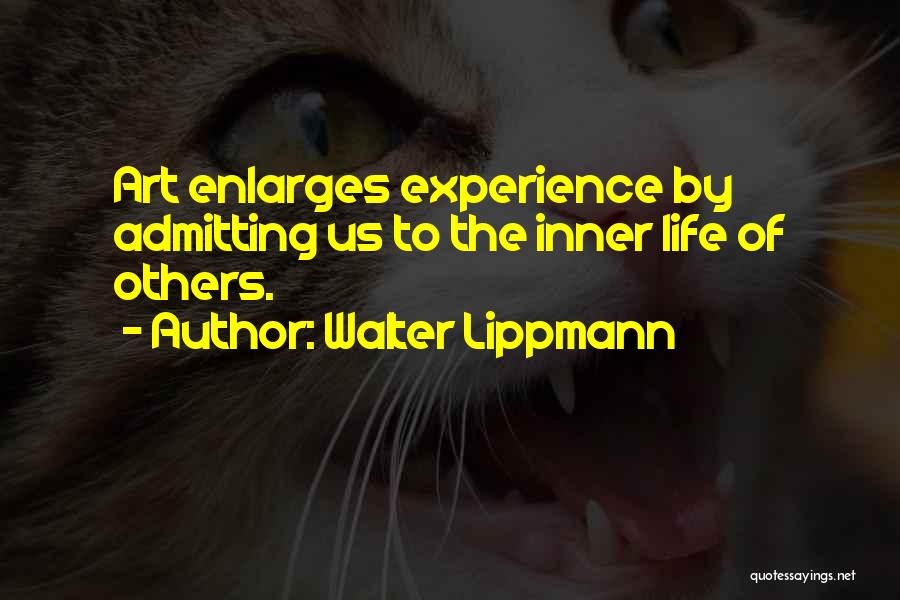 Walter Lippmann Quotes: Art Enlarges Experience By Admitting Us To The Inner Life Of Others.