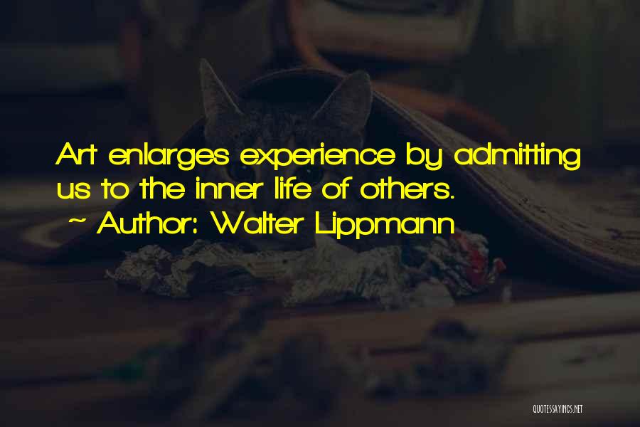 Walter Lippmann Quotes: Art Enlarges Experience By Admitting Us To The Inner Life Of Others.