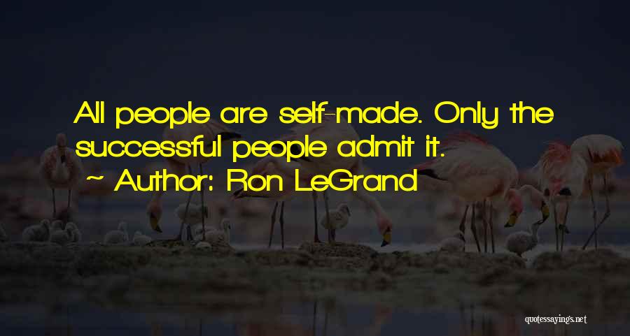 Ron LeGrand Quotes: All People Are Self-made. Only The Successful People Admit It.