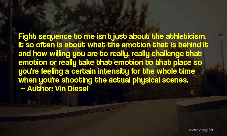 Vin Diesel Quotes: Fight Sequence To Me Isn't Just About The Athleticism. It So Often Is About What The Emotion That Is Behind