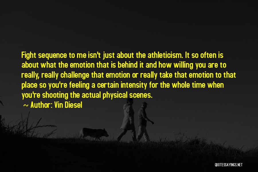 Vin Diesel Quotes: Fight Sequence To Me Isn't Just About The Athleticism. It So Often Is About What The Emotion That Is Behind