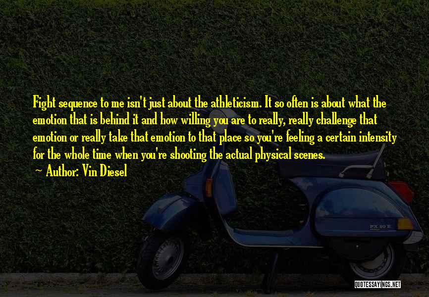 Vin Diesel Quotes: Fight Sequence To Me Isn't Just About The Athleticism. It So Often Is About What The Emotion That Is Behind