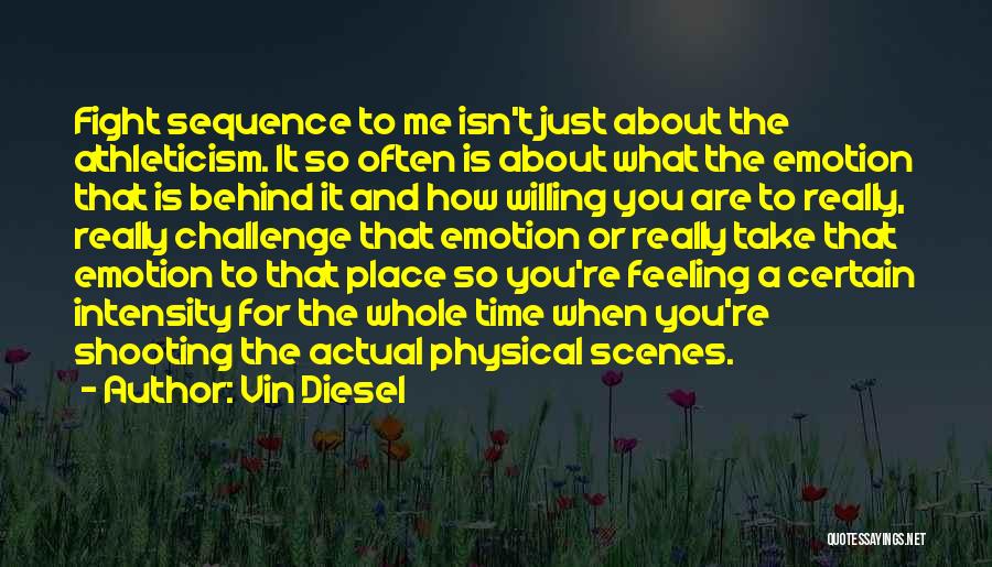 Vin Diesel Quotes: Fight Sequence To Me Isn't Just About The Athleticism. It So Often Is About What The Emotion That Is Behind