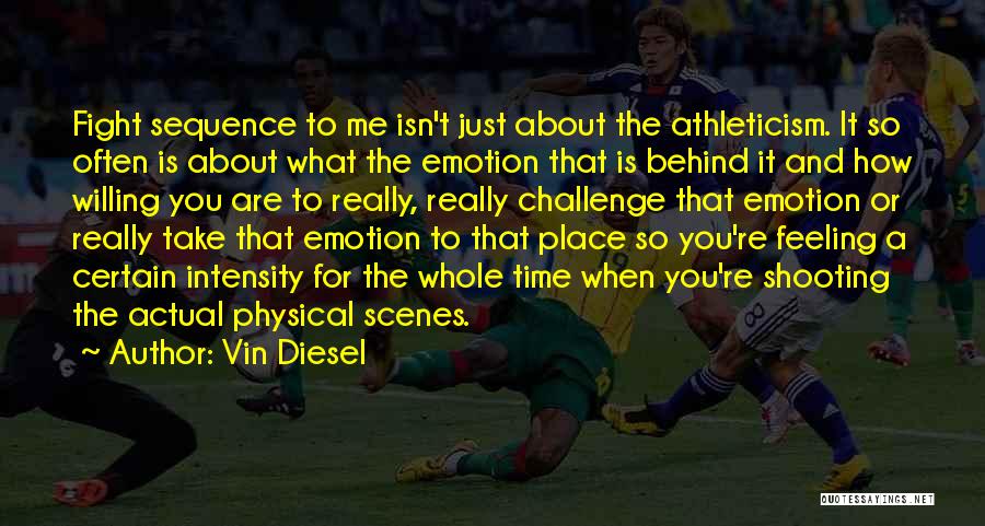 Vin Diesel Quotes: Fight Sequence To Me Isn't Just About The Athleticism. It So Often Is About What The Emotion That Is Behind