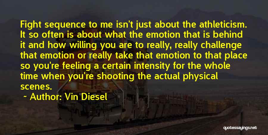 Vin Diesel Quotes: Fight Sequence To Me Isn't Just About The Athleticism. It So Often Is About What The Emotion That Is Behind