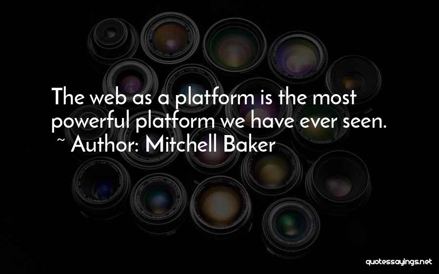 Mitchell Baker Quotes: The Web As A Platform Is The Most Powerful Platform We Have Ever Seen.