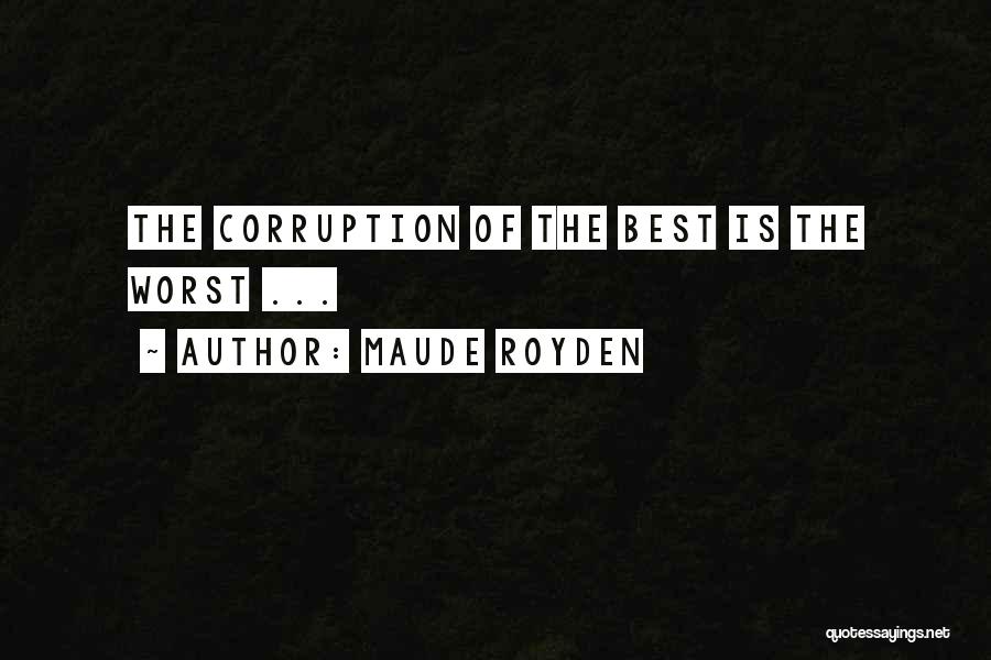 Maude Royden Quotes: The Corruption Of The Best Is The Worst ...