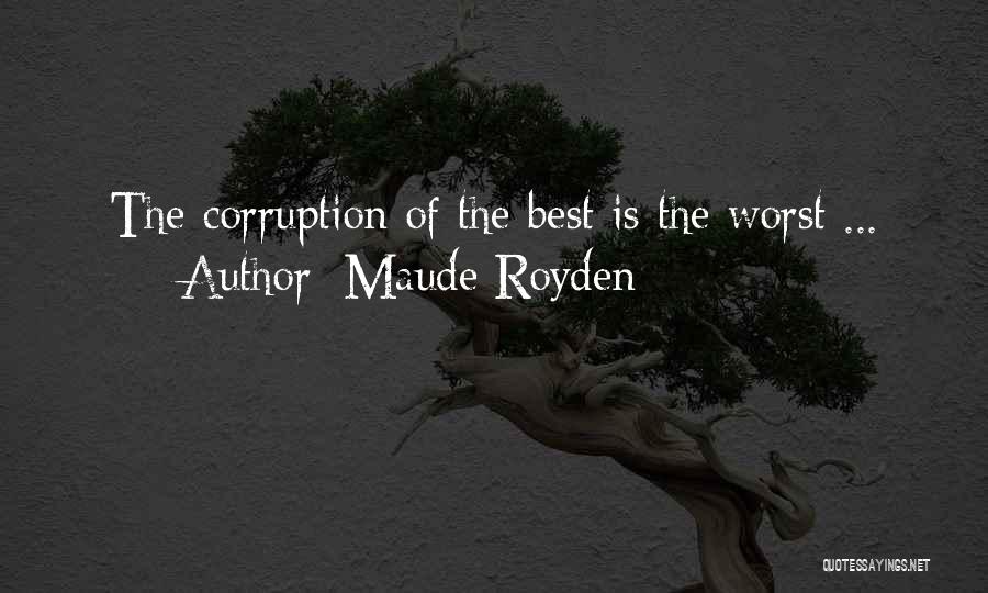 Maude Royden Quotes: The Corruption Of The Best Is The Worst ...