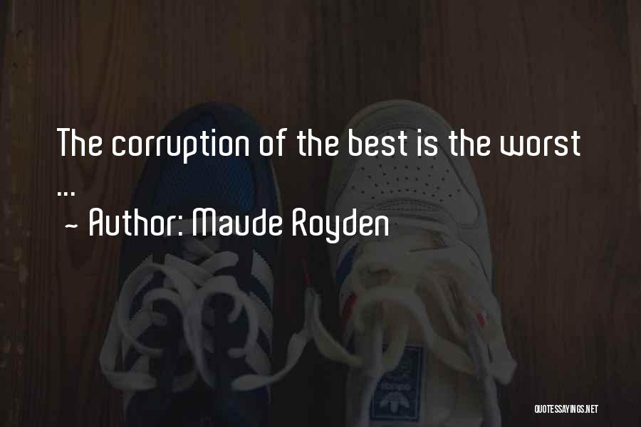 Maude Royden Quotes: The Corruption Of The Best Is The Worst ...