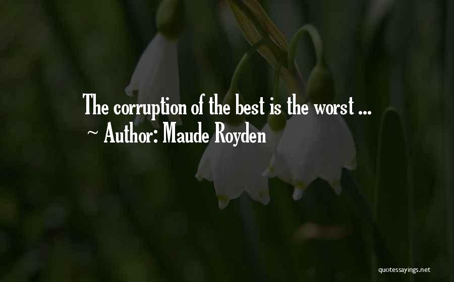 Maude Royden Quotes: The Corruption Of The Best Is The Worst ...