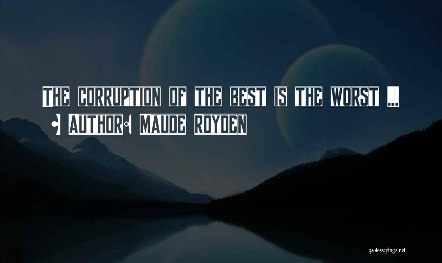 Maude Royden Quotes: The Corruption Of The Best Is The Worst ...