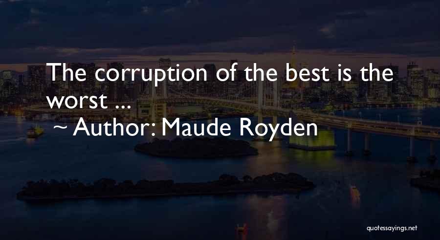 Maude Royden Quotes: The Corruption Of The Best Is The Worst ...