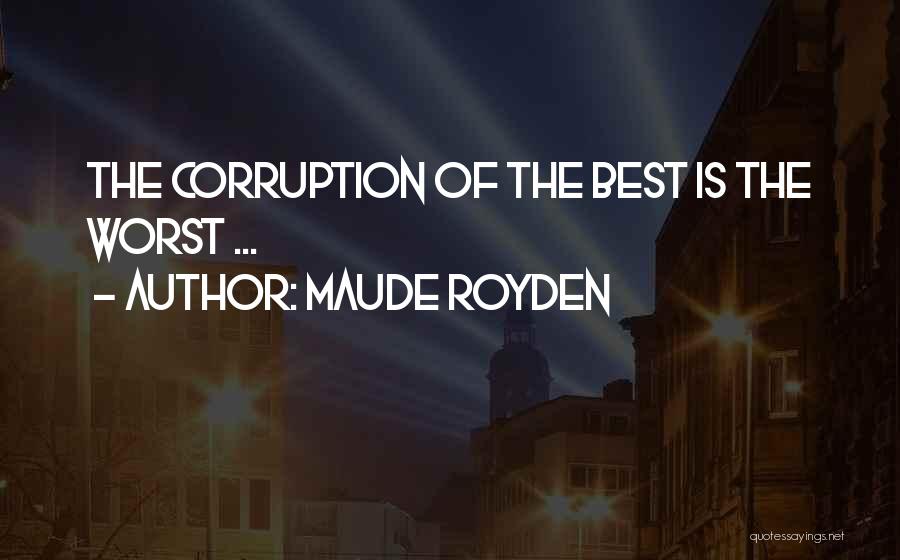 Maude Royden Quotes: The Corruption Of The Best Is The Worst ...